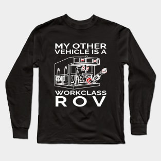 My Other Vehicle is a Workclass ROV Long Sleeve T-Shirt